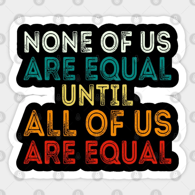 None Of Us Are Equal Until All Of Us Are Equal Sticker by DragonTees